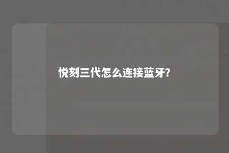 悦刻三代怎么连接蓝牙？ 